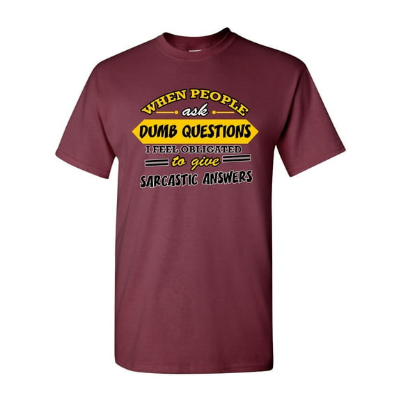 When People Ask Dumb Questions I Feel Obligated Funny Humor DT Adult T-Shirt Tee