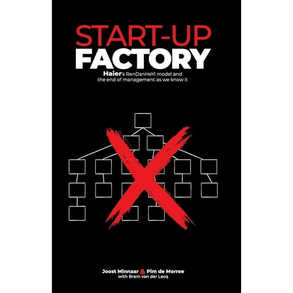 Start-up Factory: Haier's RenDanHeYi model and the end of management as we know it, (Paperback)