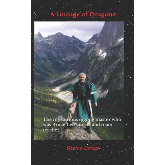 Pre-Owned A Lineage of Dragons: The mysterious qigong master who was Bruce Lee's uncle and main teacher (Paperback) 1978367767 9781978367760
