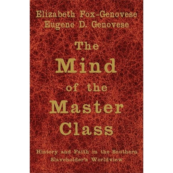 The Mind of the Master Class: History and Faith in the Southern Slaveholders' Worldview, (Paperback)