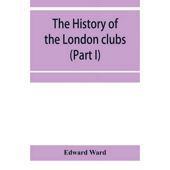 The history of the London clubs, or, The citizens' pastime (Part I), (Paperback)