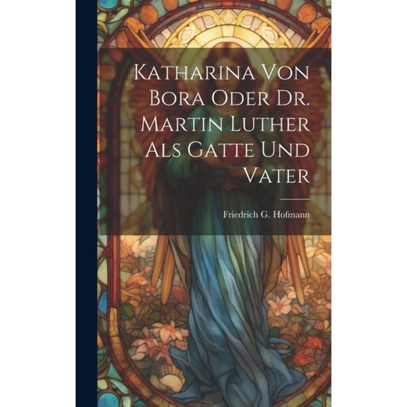 Katharina von Bora oder Dr. Martin Luther als Gatte und Vater (Hardcover)