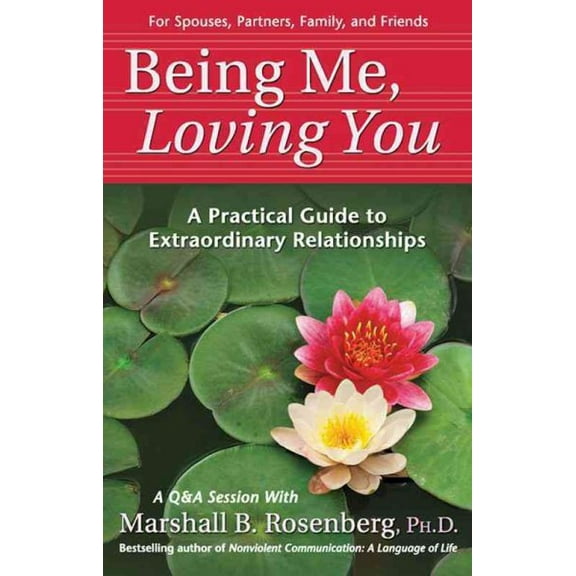 Nonviolent Communication Guides: Being Me, Loving You : A Practical Guide to Extraordinary Relationships (Paperback)