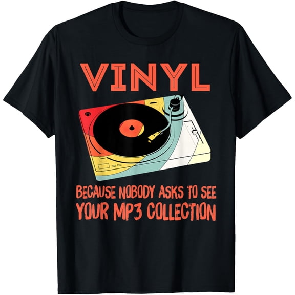 Vinyl because nobody asks to see your mp3 collection T-Shirt