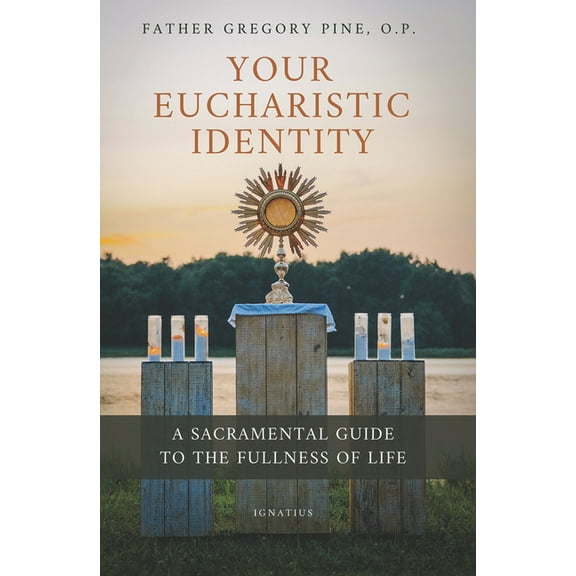 Your Eucharistic Identity: A Sacramental Guide to the Fullness of Life, (Paperback)