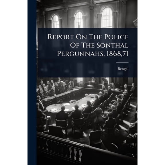 Report On The Police Of The Sonthal Pergunnahs, 1868,71, (Paperback)