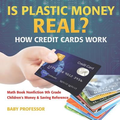Is Plastic Money Real? How Credit Cards Work - Math Book Nonfiction 9th Grade - Children's Money & Saving
