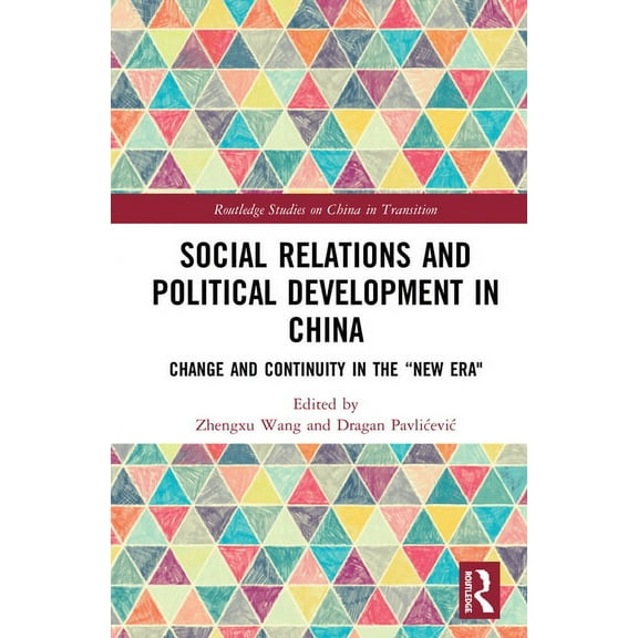 Routledge Studies on China in Transition Social Relations and Political Development in China: Change and Continuity in the "New Era", (Hardcover)