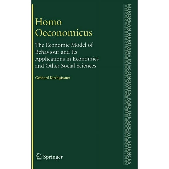 European Heritage in Economics and the S Homo Oeconomicus: The Economic Model of Behaviour and Its Applications in Economics and Other Social Sciences, Book 6, (Hardcover)
