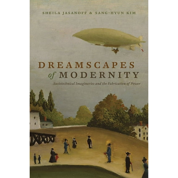 Dreamscapes of Modernity : Sociotechnical Imaginaries and the Fabrication of Power (Paperback)