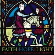 Faith, Hope, and Light: The Art of the Stained Glass Window [Hardcover - Used]