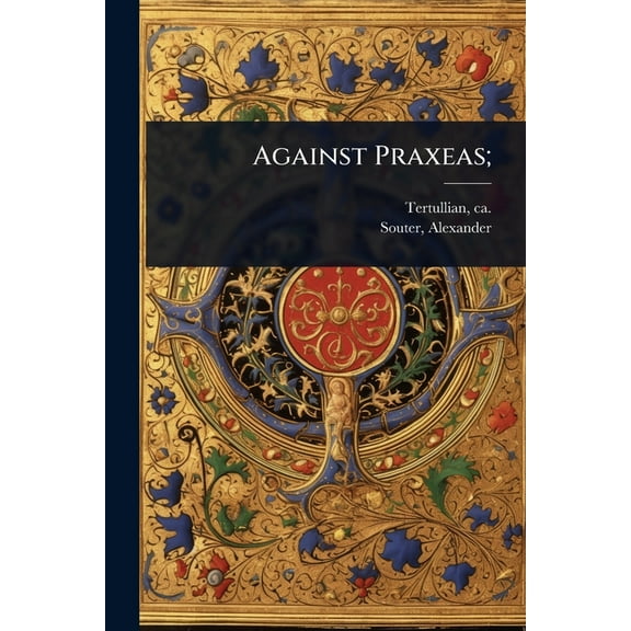 Against Praxeas;, (Paperback)