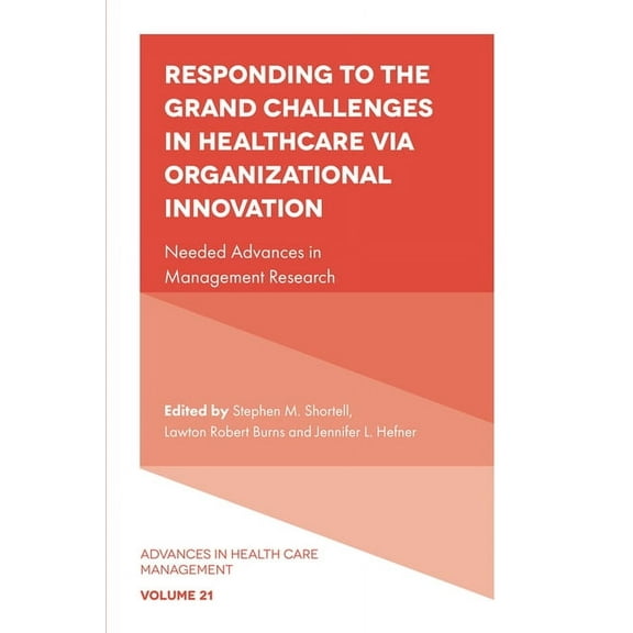 Advances in Health Care Management Responding to the Grand Challenges in Healthcare Via Organizational Innovation: Needed Advances in Management Research, Book 21, (Hardcover)