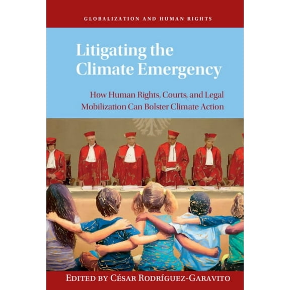Globalization and Human Rights Litigating the Climate Emergency: How Human Rights, Courts, and Legal Mobilization Can Bolster Climate Action, (Hardcover)