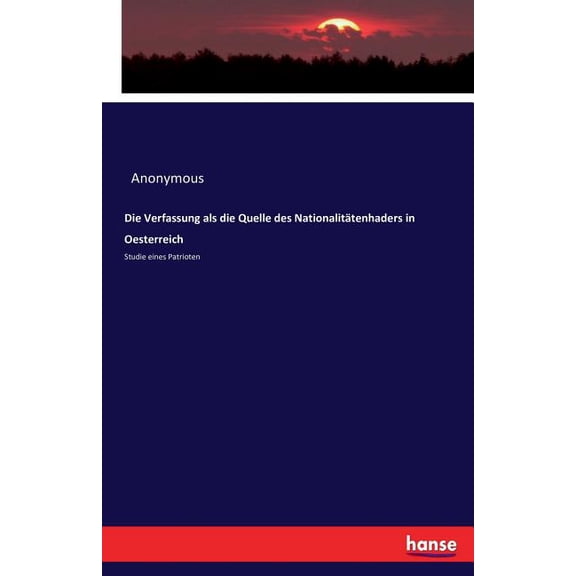 Die Verfassung als die Quelle des Nationalitätenhaders in Oesterreich: Studie eines Patrioten, (Paperback)