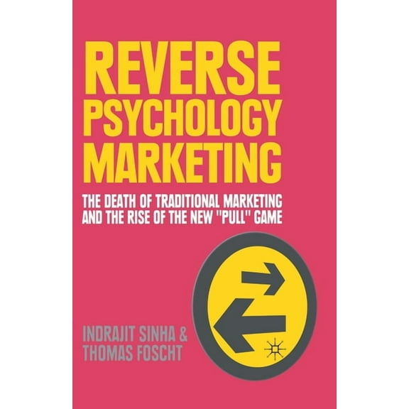 Reverse Psychology Marketing: The Death of Traditional Marketing and the Rise of the New "Pull" Game, (Paperback)