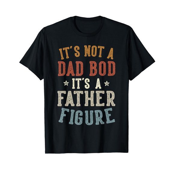 It's Not a Dad BOD Its a Father Figure Fathers Day Funny Dad T-Shirt