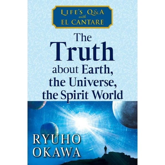 The Truth about Earth, the Universe, the Spirit World: Life's Q&A with El Cantare, (Paperback)