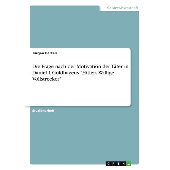 Die Frage nach der Motivation der Täter in Daniel J. Goldhagens "Hitlers Willige Vollstrecker" (Paperback)