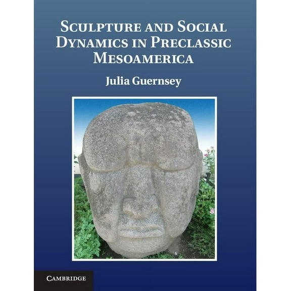 Sculpture and Social Dynamics in Preclassic Mesoamerica, (Hardcover)