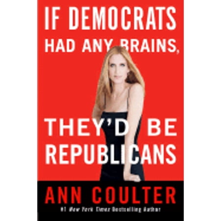 If Democrats Had Any Brains, They'd Be Republicans (Hardcover) by Ann Coulter
