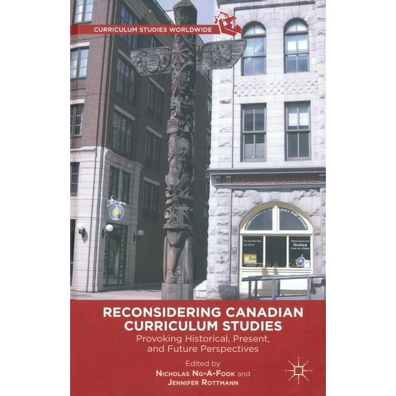Curriculum Studies Worldwide Reconsidering Canadian Curriculum Studies: Provoking Historical, Present, and Future Perspectives, (Paperback)