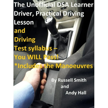 The Unofficial DSA Learner Driver, Practical Driving Lesson and Driving Test Syllabus: You WILL Pass! -