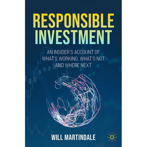 Responsible Investment: An Insider's Account of What's Working, What's Not and Where Next, (Paperback)