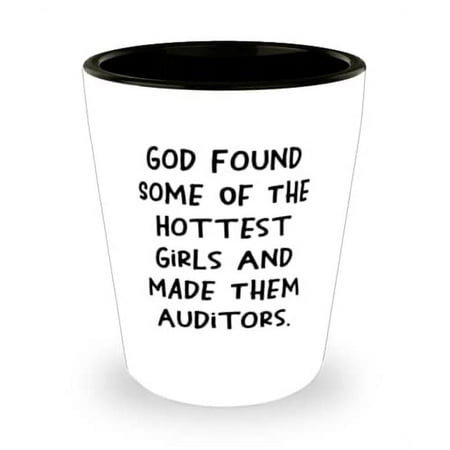 

Sarcasm Auditor Gifts God Found Some Of The Hottest Girls And Made Them Auditors Unique Idea Shot Glass For Coworkers From Team Leader