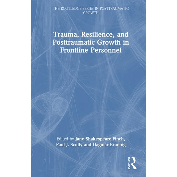 Routledge Posttraumatic Growth Trauma, Resilience, and Posttraumatic Growth in Frontline Personnel, (Hardcover)