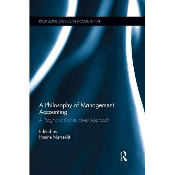 Routledge Studies in Accounting A Philosophy of Management Accounting: A Pragmatic Constructivist Approach, (Paperback)