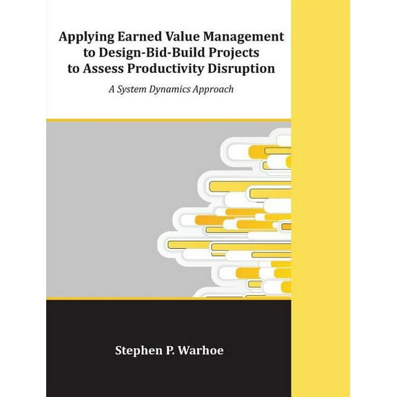 Applying Earned Value Management to Design-Bid-Build Projects to Assess Productivity Disruption: A System Dynamics Appro, (Paperback)