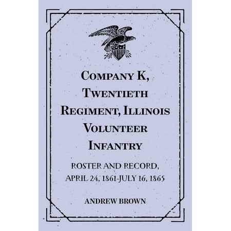 Company K, Twentieth Regiment, Illinois Volunteer Infantry : Roster and Record, April 24, 1861-July 16, 1865 -