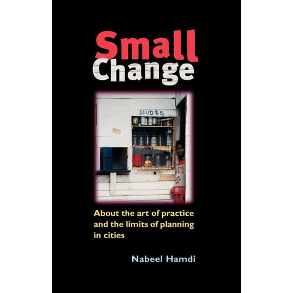 Small Change: About the Art of Practice and the Limits of Planning in Cities, (Paperback)