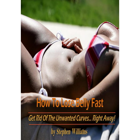 How To Lose Belly Fast: Get Rid of the Unwanted Curves...Right Away! -