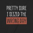 thumbnail image 2 of Novelty Genius "Seized the Wrong Day" Shirt, Ringspun Cotton T-Shirt, Mens/Womens Funny Graphic Tee, 2 of 5