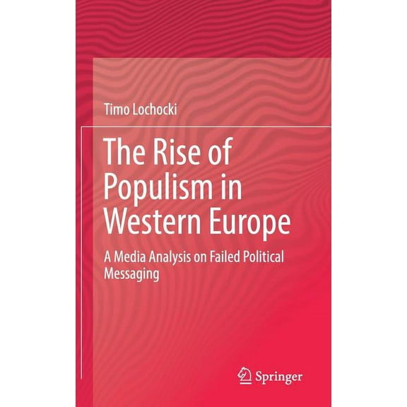 The Rise of Populism in Western Europe: A Media Analysis on Failed Political Messaging, (Hardcover)