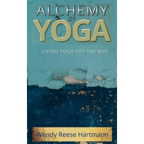 Alchemy of Yoga: Living yoga off the mat