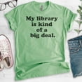 thumbnail image 2 of My Library Is Kind Of A Big Deal T-shirt, Unisex Women's Men's Shirt, Book Lover T-shirt, Book Reading Tee, Heather Apple Green, Large, 2 of 6