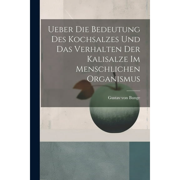 Ueber Die Bedeutung Des Kochsalzes Und Das Verhalten Der Kalisalze Im Menschlichen Organismus (Paperback)