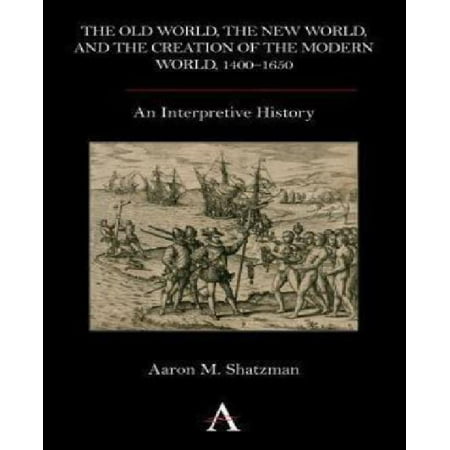 The Old World, the New World, and the Creation of the Modern World, 1400-1650: An Interpretive History