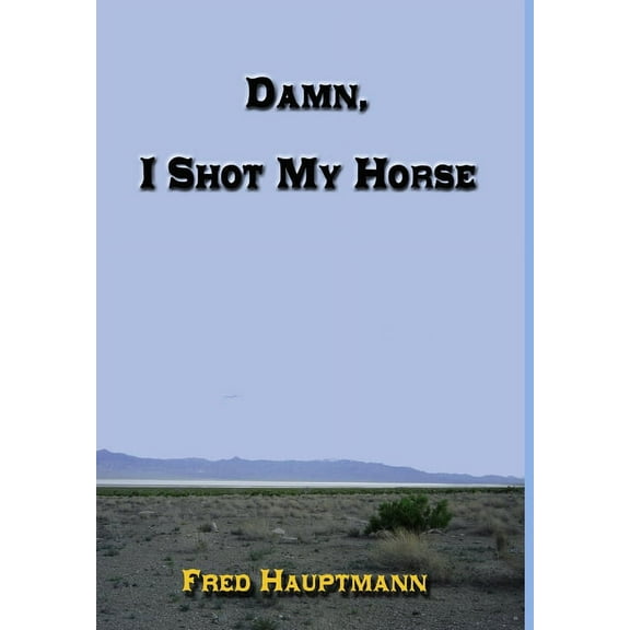 Damn, I Shot My Horse (Hardcover)