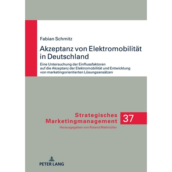 Strategisches Marketingmanagement Akzeptanz von Elektromobilitaet in Deutschland: Eine Untersuchung der Einflussfaktoren auf die Akzeptanz der Elektromobi, Book 37, (Hardcover)
