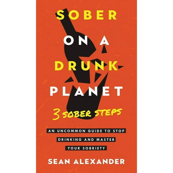 Quit Lit Sobriety Sober On A Drunk Planet: 3 Sober Steps. An Uncommon Guide To Stop Drinking and Master Your Sobriety, Book 2, (Hardcover)
