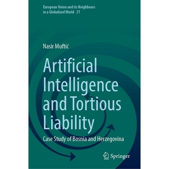 European Union and Its Neighbours in a G Artificial Intelligence and Tortious Liability: Case Study of Bosnia and Herzegovina, Book 21, (Hardcover)