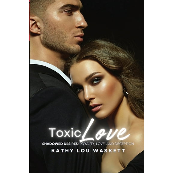 Toxic Love: Shadowed Desires: Loyalty, Love, and Deception, (Paperback)