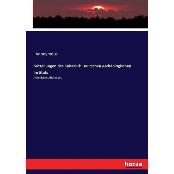 Mitteilungen des Kaiserlich Deutschen Archäologischen Instituts : Athenische Abtheilung (Paperback)