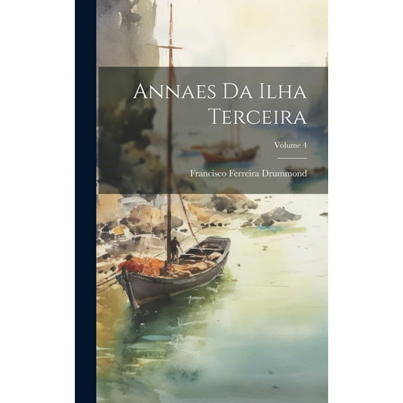Annaes Da Ilha Terceira; Volume 4 (Hardcover)