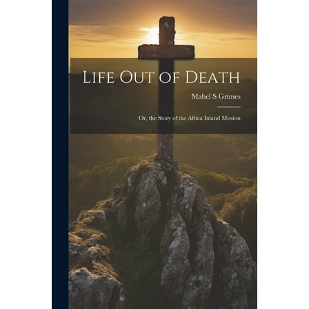 Life out of Death; or, the Story of the Africa Inland Mission (Paperback)