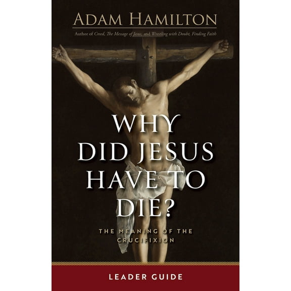 Why Did Jesus Have to Die? - Leader Guide: The Meaning of the Crucifixion, (Paperback)